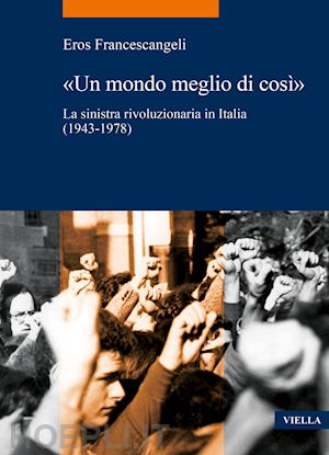 francescangeli eros - mondo meglio di cosi». la sinistra rivoluzionaria in italia (1943-1978) («un)