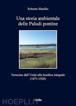 biasillo roberta - storia ambientale delle paludi pontine dall'unita'. terracina dall'unita' alla b