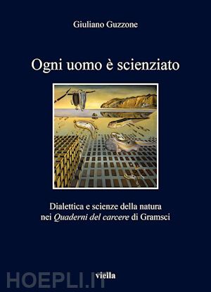 guzzone giuliano - ogni uomo e' scienziato. dialettica e scienze della natura nei quaderni del carc