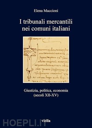 maccioni elena - tribunali mercantili nei comuni italiani. giustizia, politica, economia (secoli