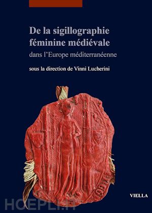 lucherini v.(curatore) - de la sigillographie féminine médiévale dans l'europe méditerranéenne