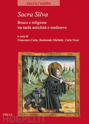 carta f. (curatore); michetti r. (curatore); noce c. (curatore) - sacra silva. bosco e religione tra tarda antichita' e medioevo