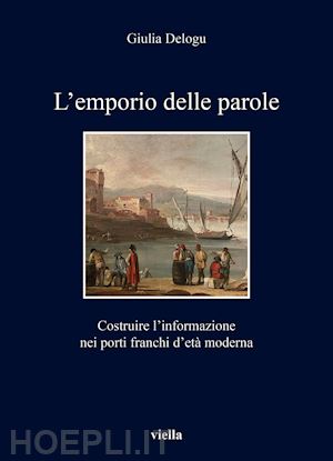 delogu giulia - emporio delle parole. costruire l'informazione nei porti franchi d'eta' moderna