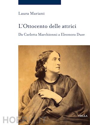 mariani laura - l'ottocento delle attrici. da carlotta marchionni a eleonora duse