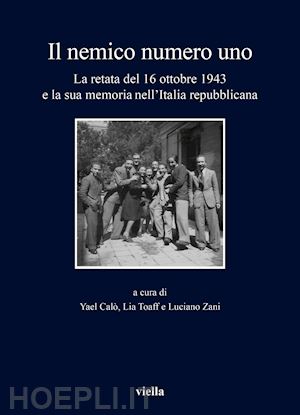 calo' y. (curatore); toaff l. (curatore); zani l. (curatore) - nemico numero uno. la retata del 16 ottobre 1943 e la sua memoria nell'italia