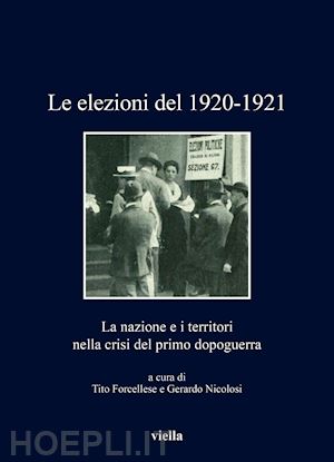 forcellese t. (curatore); nicolosi g. (curatore) - elezioni del 1920-1921. la nazione e i territori nella crisi del primo dopoguerr