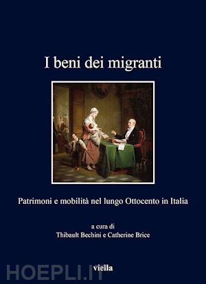 becchini t. (curatore); brice c. (curatore) - i beni dei migranti. patrimoni e mobilita' nel lungo ottocento in italia