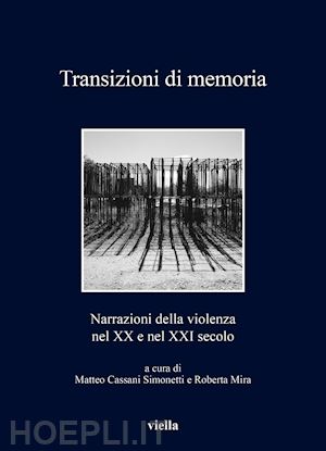 cassani simonetti m. (curatore); mira r. (curatore) - transizioni di memoria. narrazioni della violenza nel xx e nel xxi secolo