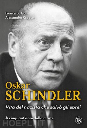 cosi francesca; repossi alessandra - oskar schindler. vita del nazista che salvo' gli ebrei