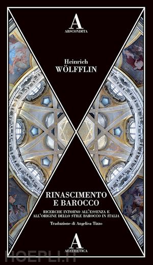 wolfflin heinrich - rinascimento e barocco. ricerca sull'essenza e sull'origine dello stile barocco