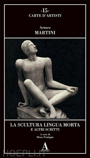 martini arturo; pontiggia e. (curatore) - la scultura lingua morta e altri scritti
