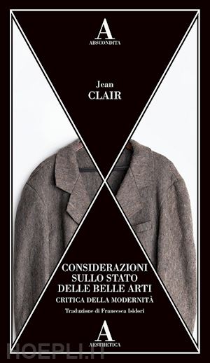 clair jean - considerazioni sullo stato delle belle arti. critica della modernita'