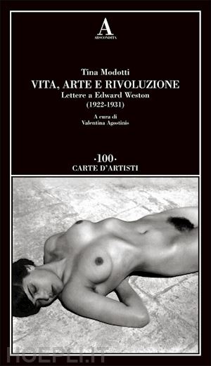 modotti tina; agostinis v. (curatore) - vita, arte e rivoluzione. lettere a edward weston (1922-1931)