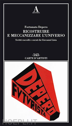 depero fortunato; lista g. (curatore) - ricostruire e meccanizzare l'universo