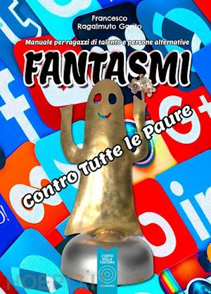 ragalmuto garito francesco - fantasmi. contro tutte le paure