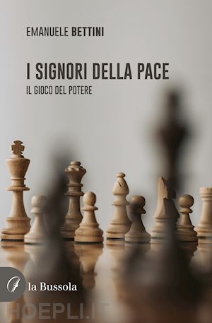 bettini emanuele - i signori della pace. il gioco del potere