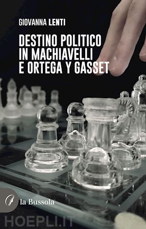 lenti giovanna - destino politico in machiavelli e ortega y gasset