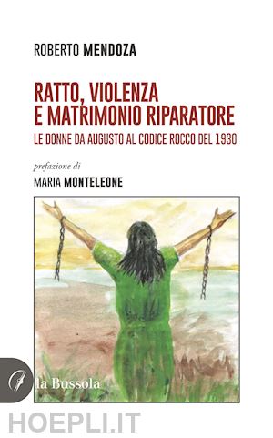 mendoza roberto - ratto, violenza e matrimonio riparatore. le donne da augusto al codice rocco del 1930