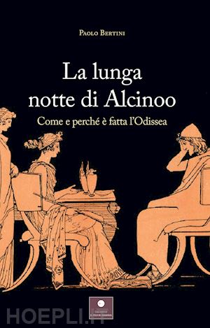 bertini paolo - la lunga notte di alcinoo. come e perche' e' fatta l'odissea