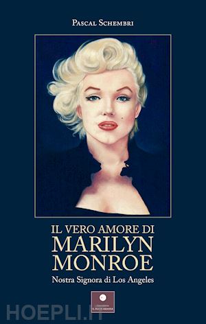 schembri pascal - il vero amore di marilyn monroe. nostra signora di los angeles