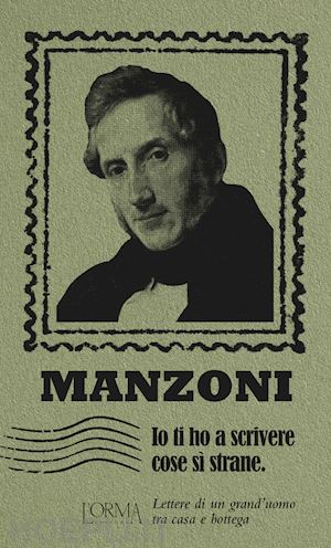 manzoni alessandro; zaccuri a. (curatore) - io ti ho a scrivere cose si' strane. lettere di un grand'uomo tra casa e bottega