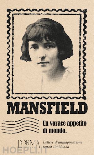 mansfield katherine; neri f. (curatore) - un vorace appetito di mondo. lettere d'immaginazione senza timidezza