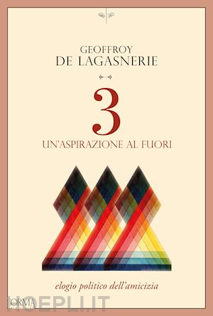 lagasnerie geoffroy de - 3. un'aspirazione al fuori. elogio politico dell'amicizia