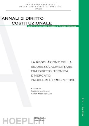 morrone a. (curatore); mocheggiani m. (curatore) - la regolazione della sicurezza alimentare tra diritto, tecnica e mercato