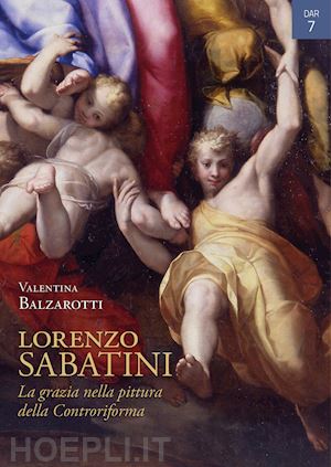 balzarotti valentina - lorenzo sabatini. la grazia nella pittura della controriforma
