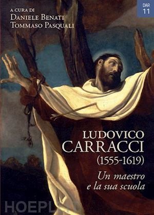 benati d. (curatore); pasquali t. (curatore) - ludovico carracci (1555-1619). un maestro e la sua scuola