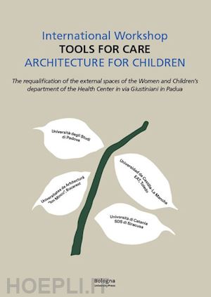 cappellato g. (curatore) - international workshop «tools for care». architecture for children. the requalif