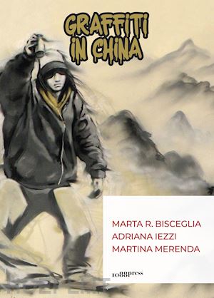 bisceglia marta r.; iezzi adriana; merenda martina - graffiti in china