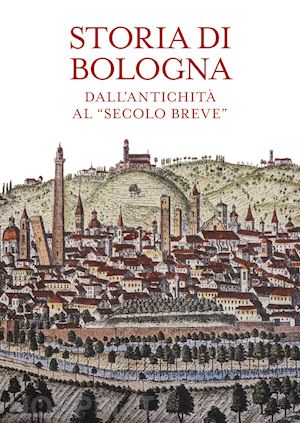 varni a. (curatore) - storia di bologna. dall'antichita' al «secolo breve»