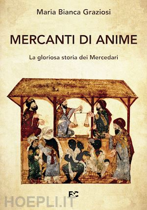 graziosi maria bianca - mercanti di anime. la gloriosa storia dei mercedari