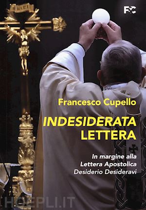 cupello francesco - indesiderata lettera. in margine alla lettera apostolica «desiderio desideravi»