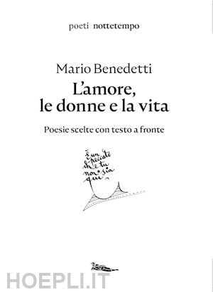 benedetti mario - l'amore, le donne e la vita. poesie scelte. testo spagnolo a fronte