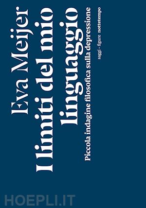 meijer eva - i limiti del mio linguaggio. piccola indagine filosofica sulla depressione