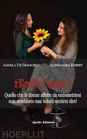 de francesco angela; robert alessandra - rendo l'idea? quello che le donne affette da endometriosi non avrebbero mai voluto sentirsi dire