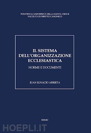 arrieta juan ignacio - il sistema dell'organizzazione ecclesiastica  - norme e documenti