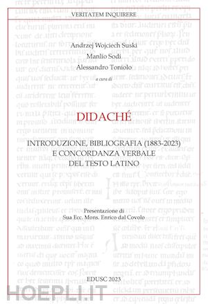 suski a. w.(curatore); sodi m.(curatore); toniolo a.(curatore) - didaché. introduzione, bibliografia (1883-2023) e concordanza verbale del testo latino