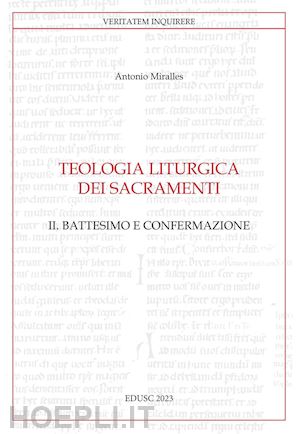 miralles antonio - teologia liturgica dei sacramenti. vol. 2: il battesimo e confermazione