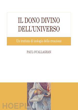 o'callaghan paul - il dono divino dell'universo. un trattato di teologia della creazione