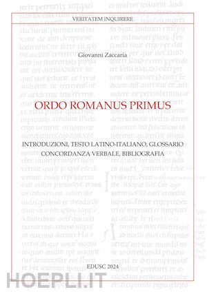 zaccaria giovanni - ordo romanus primus. introduzioni, testo latino-italiano, glossario, concordanza verbale, bibliografia. testo latino a fronte