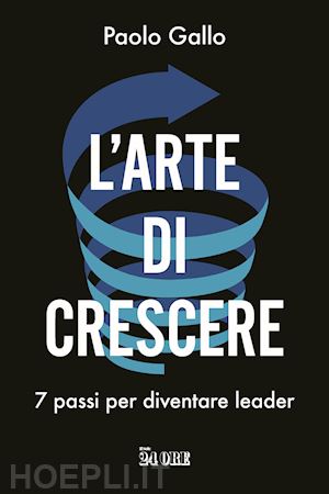 gallo paolo - l'arte di crescere. 7 passi per diventare leader