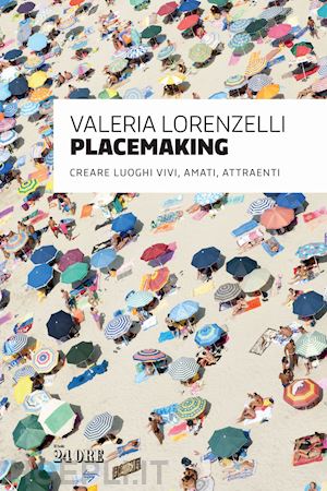 lorenzelli valeria - placemaking. creare luoghi vivi, amati, attraenti