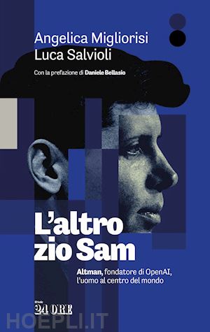 migliorisi angelica; salvioli luca - l'altro zio sam. altman, fondatore di openai, l'uomo al centro del mondo