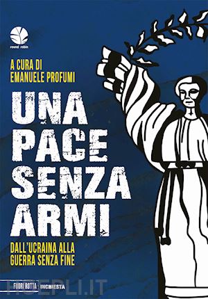 profumi e. (curatore) - una pace senza armi. dall'ucraina alla guerra senza fine