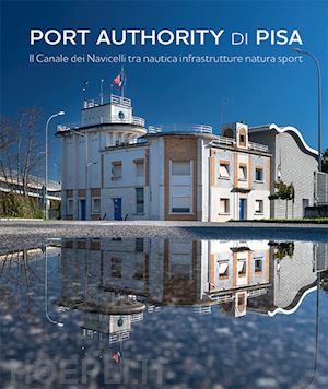 meucci giuseppe; ciampa mauro - port authority di pisa. il canale dei navicelli tra nautica infrastrutture natura sport