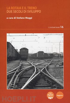 maggi s. (curatore) - la rotaia e il treno. due secoli di sviluppo