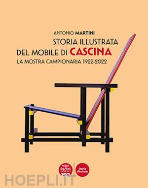 martini antonio - storia illustrata del mobile di cascina. la mostra campionaria 1922-2022. ediz. illustrata